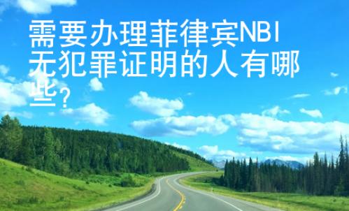 需要辦理菲律賓NBI無犯罪證明的人有哪些？
