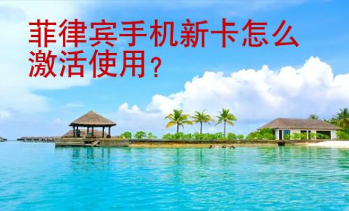 菲律賓手機新卡怎么激活使用