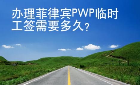 辦理菲律賓PWP臨時工簽需要多久