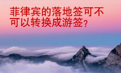 菲律賓的落地簽可不可以轉(zhuǎn)換成游簽