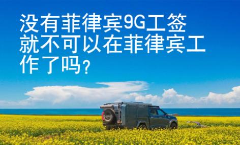 沒有菲律賓9G工簽就不可以在菲律賓工作了嗎？