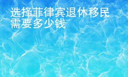 選擇菲律賓退休移民需要多少錢