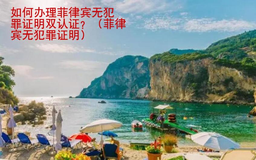如何辦理菲律賓無犯罪證明雙認證？（菲律賓無犯罪證明）