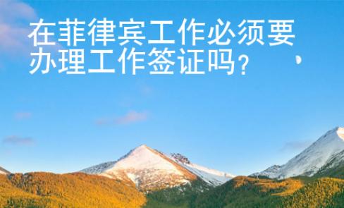 在菲律賓工作必須要辦理工作簽證嗎？
