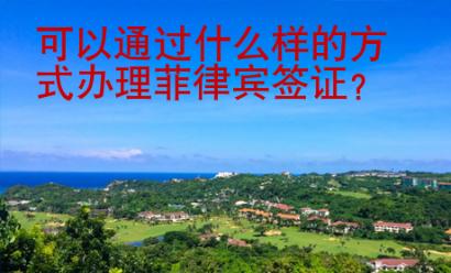 可以通過什么樣的方式辦理菲律賓簽證？