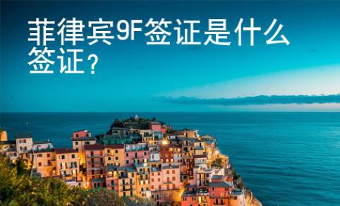 菲律賓9F簽證是什么簽證？