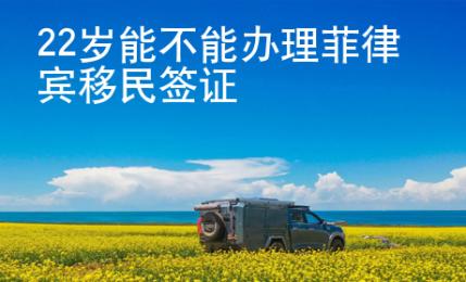 22歲能不能辦理菲律賓移民簽證