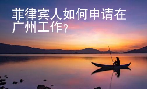 菲律賓人如何申請在廣州工作?