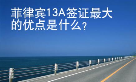 菲律賓13A簽證最大的優(yōu)點(diǎn)是什么？