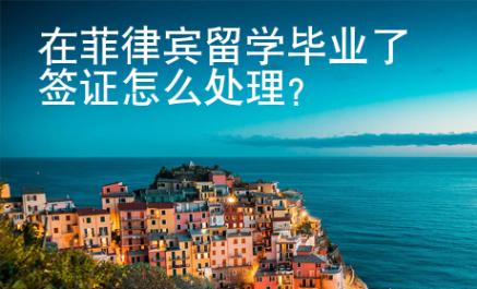 在菲律賓留學畢業了簽證怎么處理？