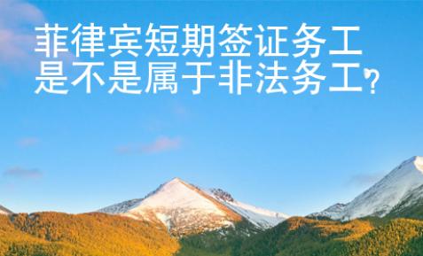 菲律賓短期簽證務(wù)工是不是屬于非法務(wù)工？