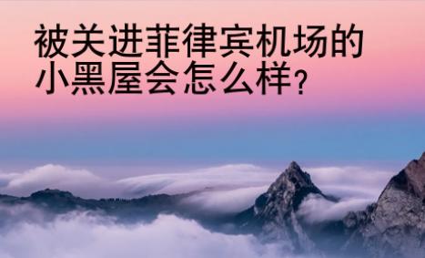 <strong></strong>被關進菲律賓機場的小黑屋會怎么樣