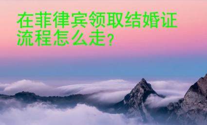 在<strong>菲律賓</strong>領取結婚證流程怎么走