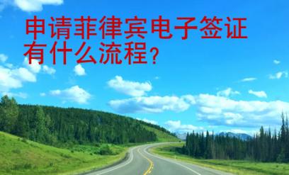申請菲律賓電子簽證有什么<strong>流程</strong>