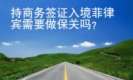 持商務(wù)簽證入境菲律賓需要做保關(guān)嗎？