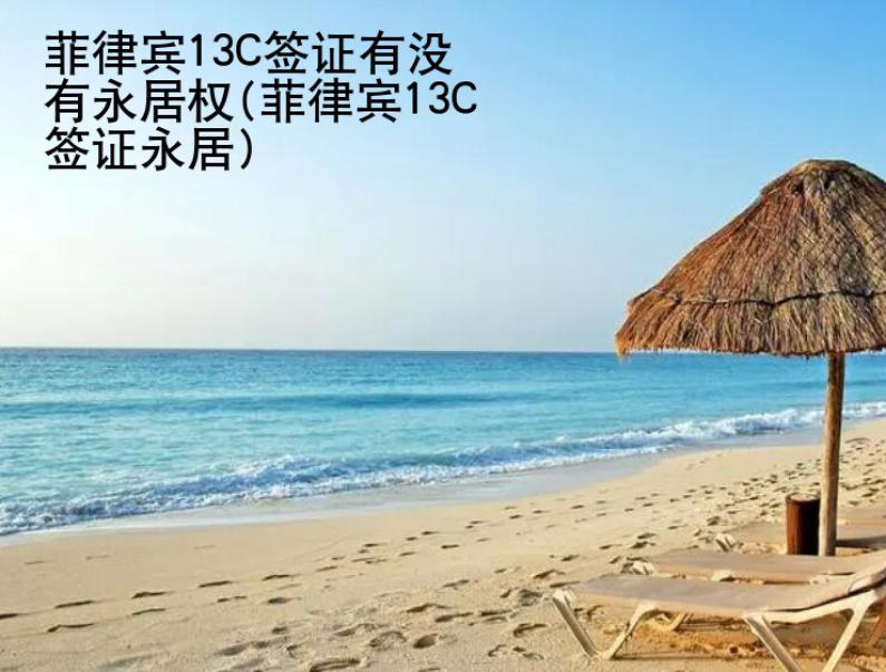 菲律賓13C簽證有沒有<strong>永居</strong>權(菲律賓13C簽證永居)