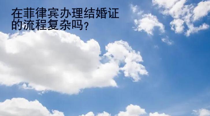 在菲律賓辦理結(jié)婚證的流程復(fù)雜嗎