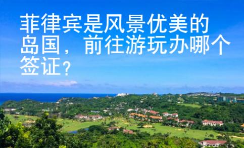 菲律賓是風景優(yōu)美的島國，前往游玩辦哪個簽證？
