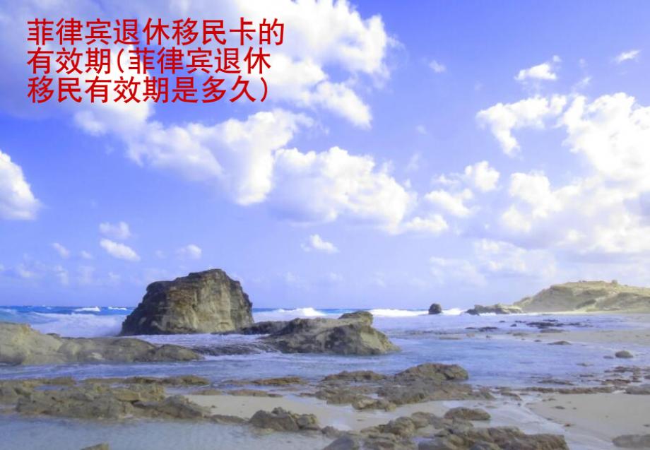 <strong>菲律賓</strong>退休移民卡的有效期(菲律賓退休移民有效期是多久)