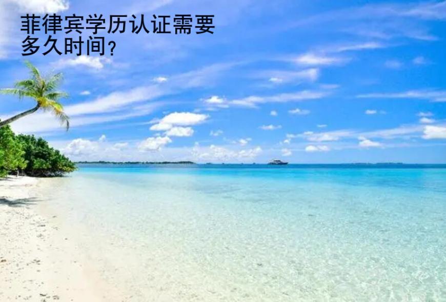 <strong>菲律賓</strong>學歷認證需要多久時間
