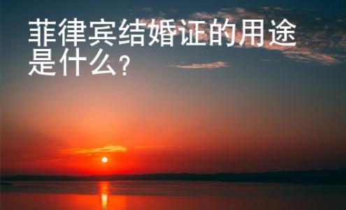 菲律賓結婚證的用途是什么