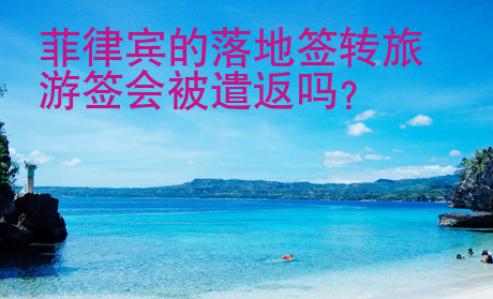 菲律賓的落地簽轉(zhuǎn)旅游簽會被遣返嗎