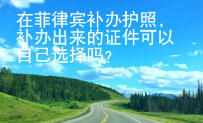 在菲律賓補辦護照，補辦出來的證件可以自己選擇嗎？