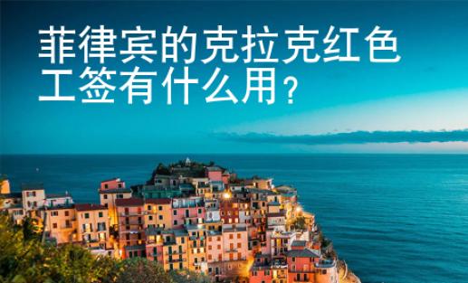 菲律賓的克拉克紅色工簽有什么用？