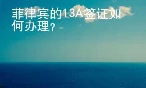 菲律賓的13A簽證如何辦理？