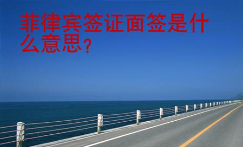 菲律賓簽證面簽是什么意思？