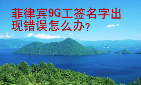 菲律賓9G工簽名字出現錯誤怎么辦