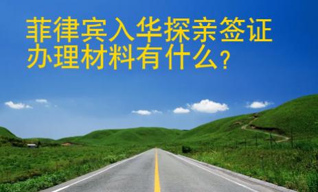 菲律賓入華探親簽證<strong>辦理</strong>材料有什么