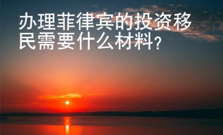 辦理菲律賓的投資移民需要什么材料？