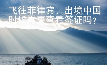 飛往菲律賓，出境中國時候需要查看簽證嗎？