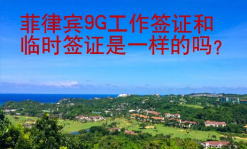 菲律賓9G工作簽證和臨時(shí)簽證是一樣的嗎？