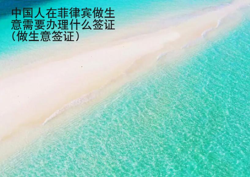 中國人在菲律賓做生意需要辦理什么簽證(做生意簽證)
