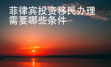 菲律賓投資移民辦理需要哪些條件
