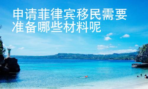 申請菲律賓移民需要準備哪些材料呢