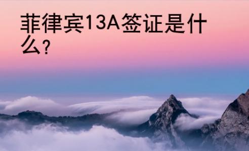 菲律賓13A簽證是什么？