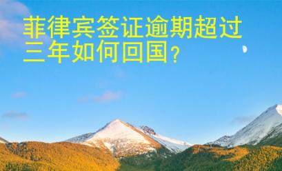 菲律賓簽證逾期超過三年如何<strong>回國</strong>