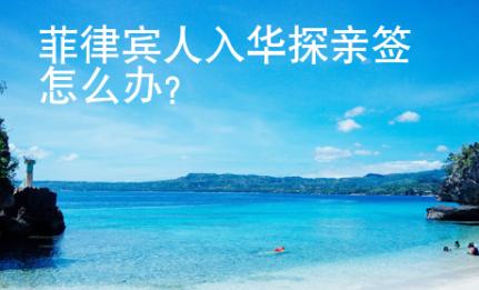 菲律賓人入華探親簽怎么辦？
