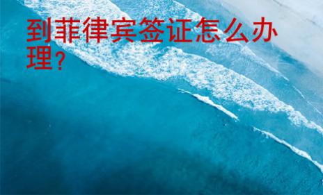 到菲律賓簽證怎么辦理？
