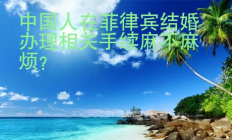 中國人在菲律賓結婚辦理相關手續麻不麻煩