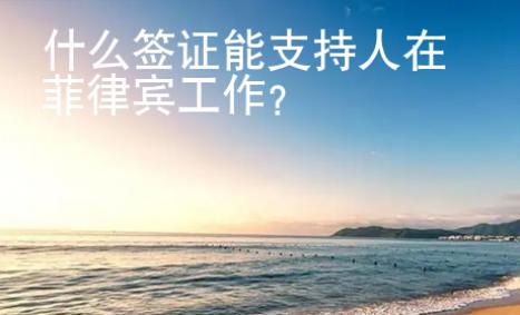 什么簽證能支持人在菲律賓工作？