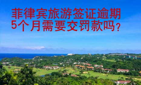 <strong>菲律賓</strong>旅游簽證逾期5個月需要交罰款嗎