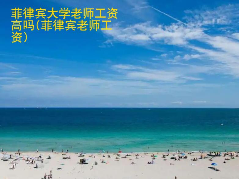 菲律賓大學(xué)老師工資高嗎(菲律賓老師工資)