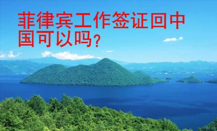 菲律賓工作簽證回中國可以嗎？