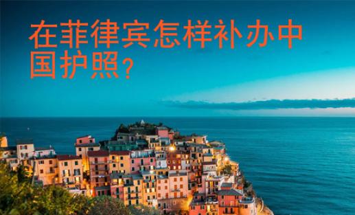 在菲律賓怎樣補辦中國護照