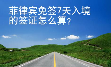 菲律賓免簽7天入境的簽證怎么算？