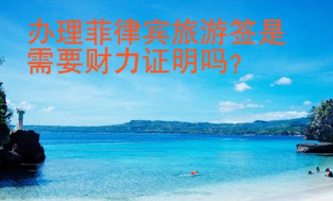 辦理菲律賓<strong>旅游</strong>簽是需要財力證明嗎